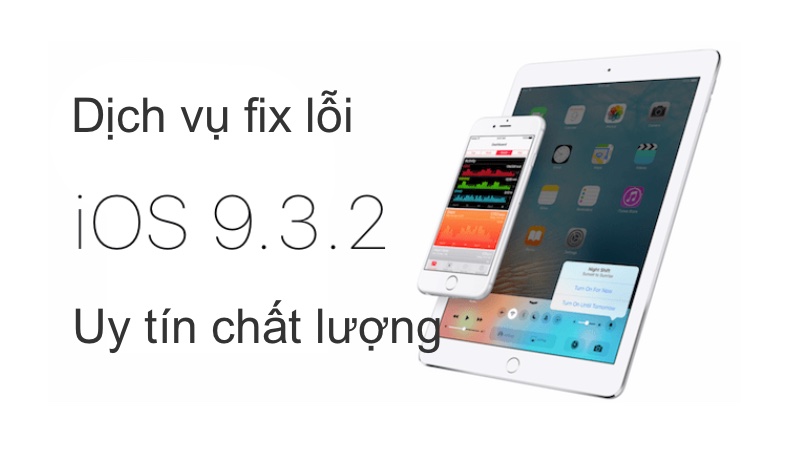 Địa chỉ cung cấp dịch vụ Fix lỗi iOS 9.3 - 9.3.1 uy tín, chất lượng