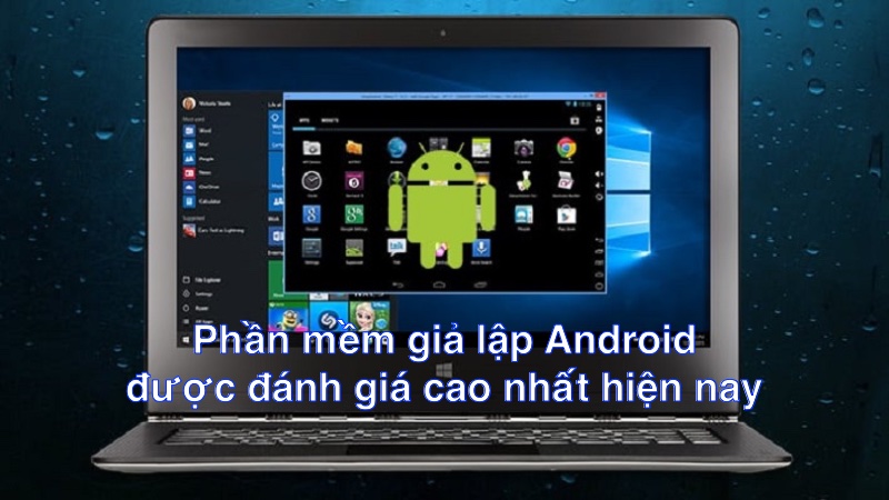 6 phần mềm giả lập Android được đánh giá cao nhất hiện nay
