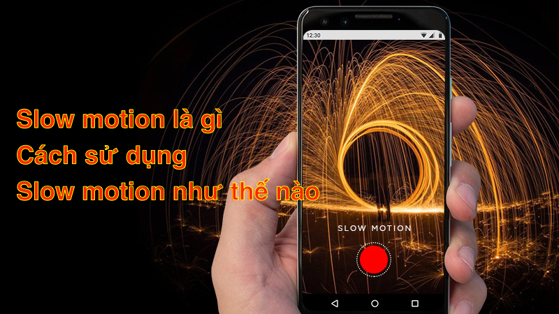 Slow motion là gì? Cách sử dụng Slow motion như thế nào?
