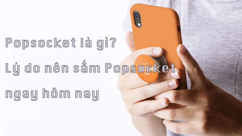 Popsocket là gì? Lý do nên sắm Popsocket ngay hôm nay