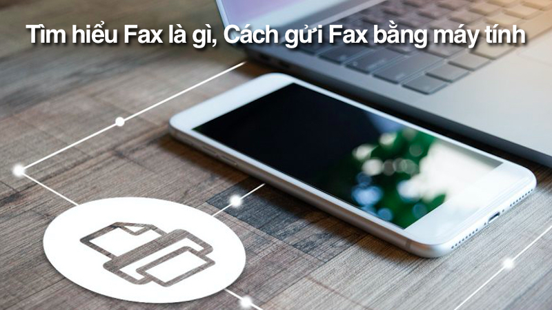 Tìm hiểu Fax là gì? Cách gửi Fax bằng máy tính?