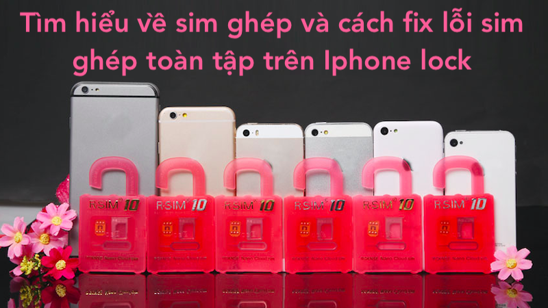 Tìm hiểu về sim ghép và cách fix lỗi sim ghép toàn tập trên iPhone lock