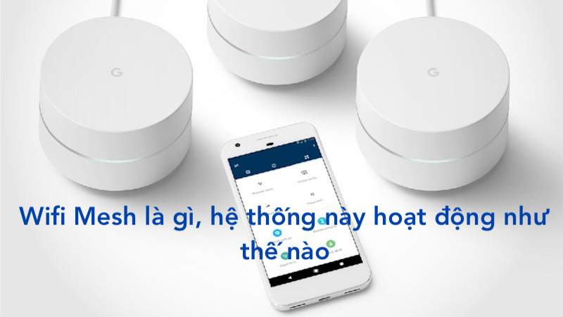 Wifi Mesh là gì? Hệ thống này hoạt động như thế nào