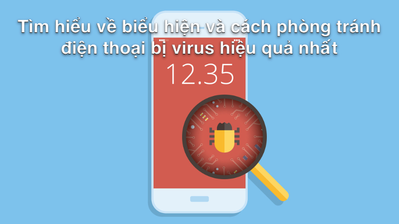 Tìm hiểu về biểu hiện và cách phòng tránh điện thoại bị virus hiệu quả nhất