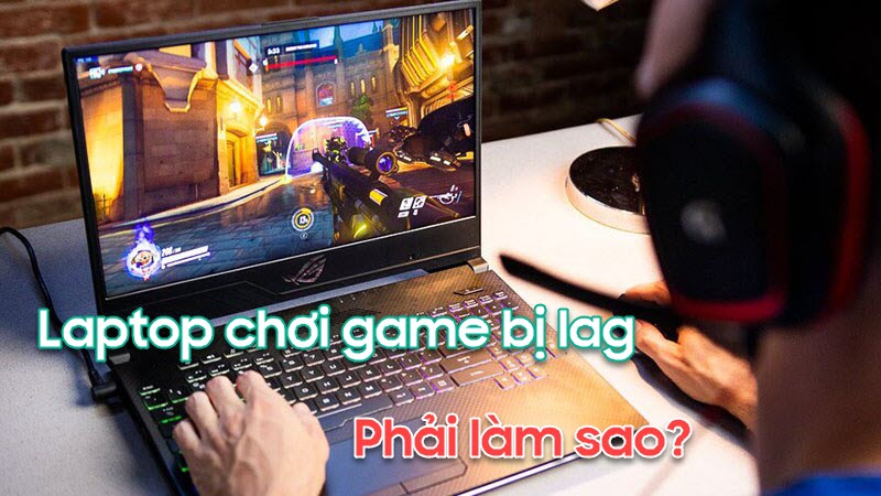 Nguyên nhân máy tính chơi game bị lag và cách khắc phục