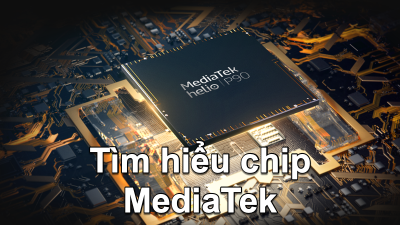 Tư vấn chi tiết chip MediaTek có tốt không?