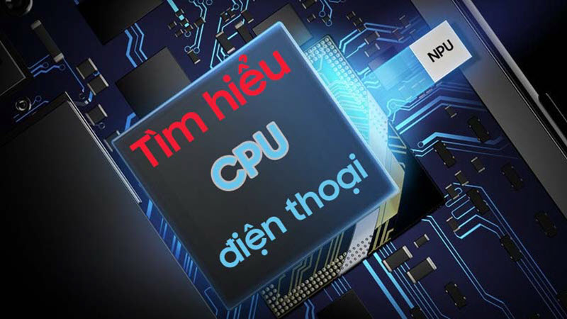 Giải đáp thắc mắc cpu điện thoại có tác dụng gì?