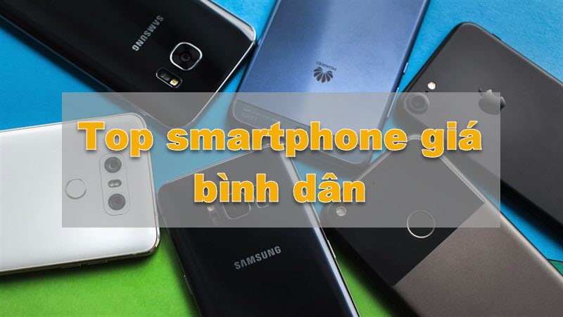 Top 7 hãng smartphone giá bình dân đáng dùng nhất hiện nay