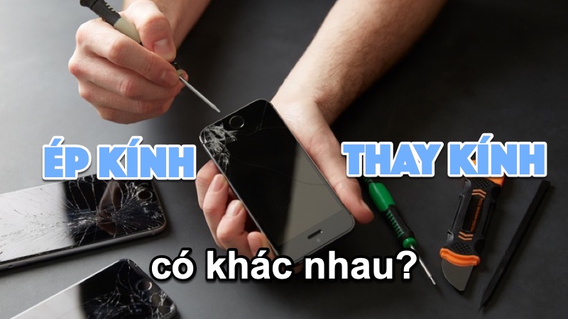 Ép kính là gì? Ép kính và thay kính khác nhau như thế nào?