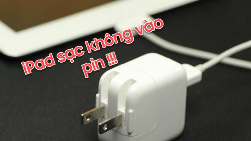 iPad sạc không vào pin - Nguyên nhân và cách khắc phục thế nào?