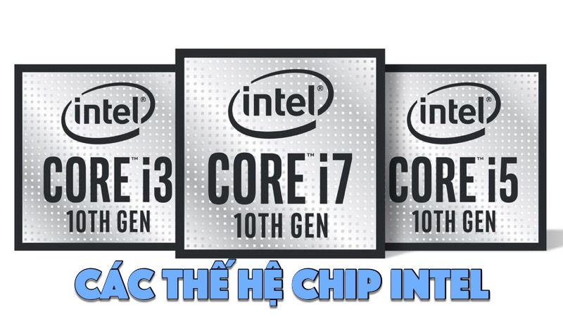 Tổng hợp tất cả các thế hệ chip của Intel