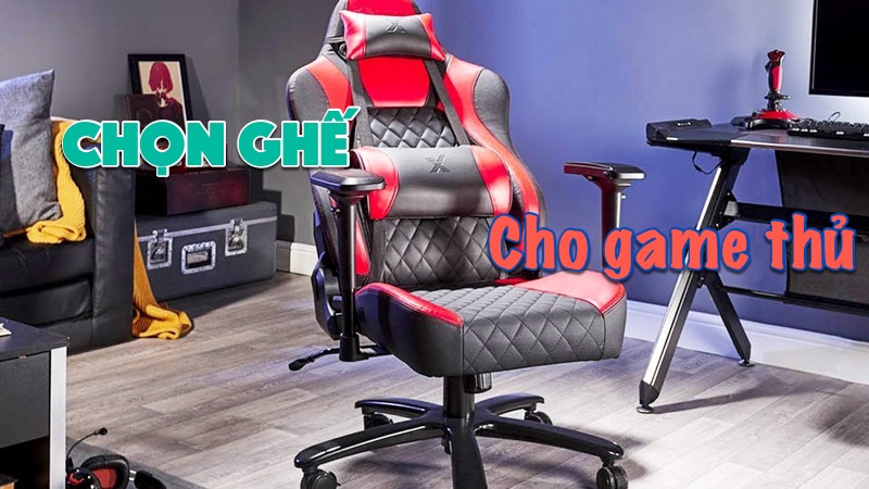 Hướng dẫn cách chọn ghế Gaming cho Game thủ