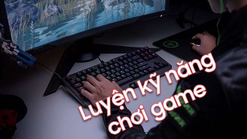 Cách luyện kỹ năng chơi Game đơn giản, hiệu quả