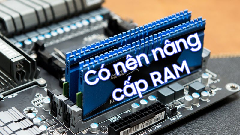 Đi tìm câu trả lười “Có nên nâng cấp RAM máy tính không?”