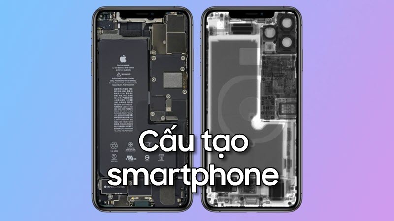Khám phá cấu tạo điện thoại Smartphone - kiệt tác công nghệ