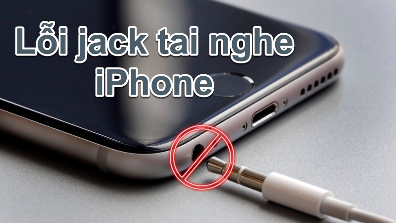 Bật mí 3 cách sửa lỗi jack tai nghe iPhone nhanh nhất!