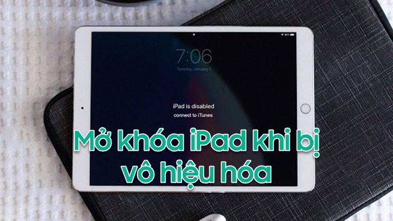 Hướng dẫn cách mở khóa iPad khi bị vô hiệu hóa cực kỳ đơn giản