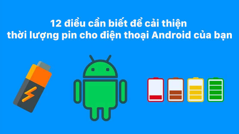 12 điều cần biết để cải thiện thời lượng pin cho điện thoại Android của bạn