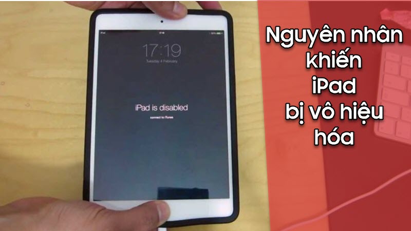 Các nguyên nhân khiến iPad bị vô hiệu hóa và cách khắc phục hiệu quả