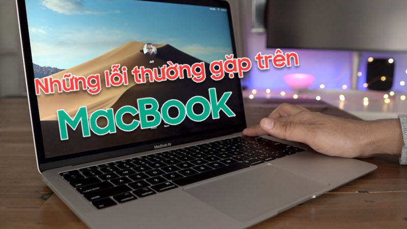 Tìm hiểu về 8 lỗi thường gặp ở Macbook khiến người dùng khó chịu