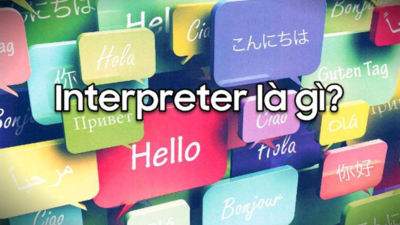 Interpreter là gì? Cách ghi interpreter để đạt hiệu quả như mong đợi
