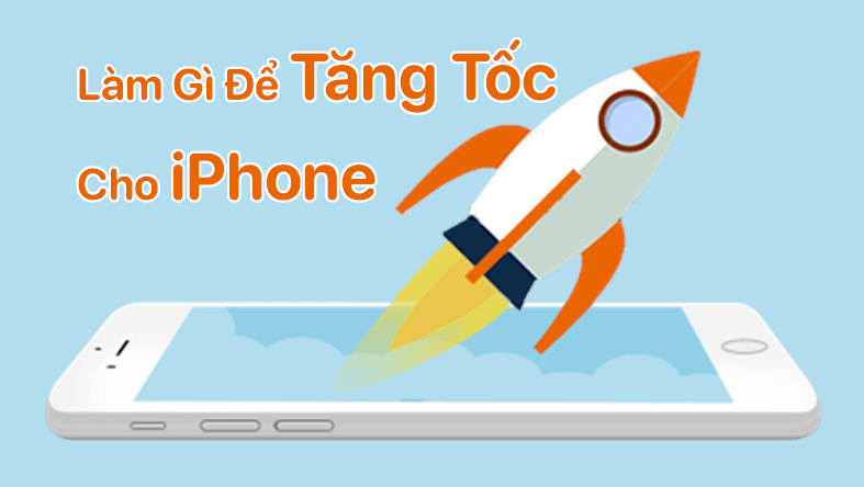 Làm gì để tăng tốc cho iPhone
