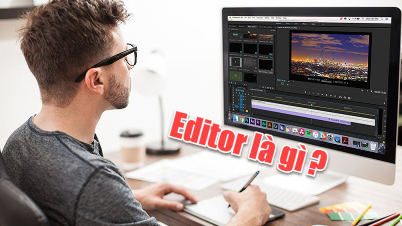 Edit là gì? Yêu cầu cần có của một Editor chuyên nghiệp là gì?