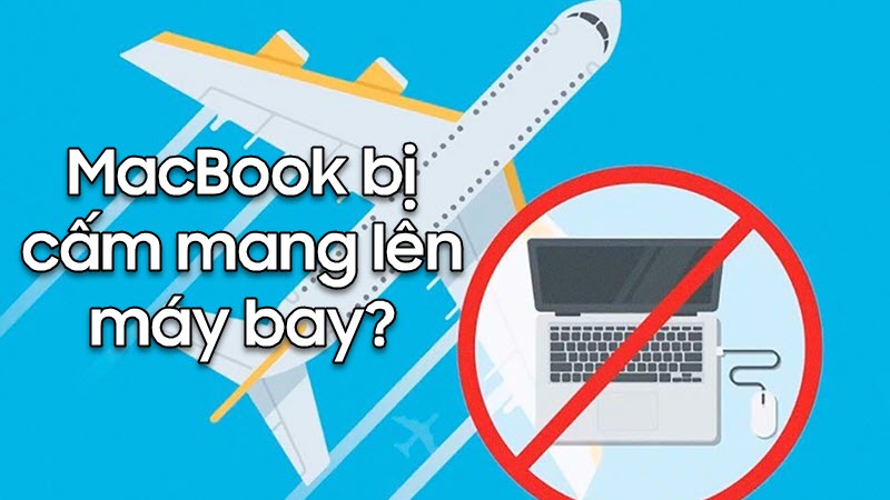 Macbook bị cấm mang lên máy bay - Vì sao vậy?