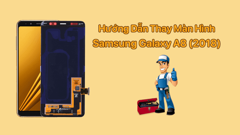 Hướng dẫn thay màn hình Samsung Galaxy A8 (2018)