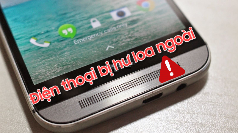 Điện thoại bị hư loa ngoài - Nguyên nhân và giải pháp khắc phục