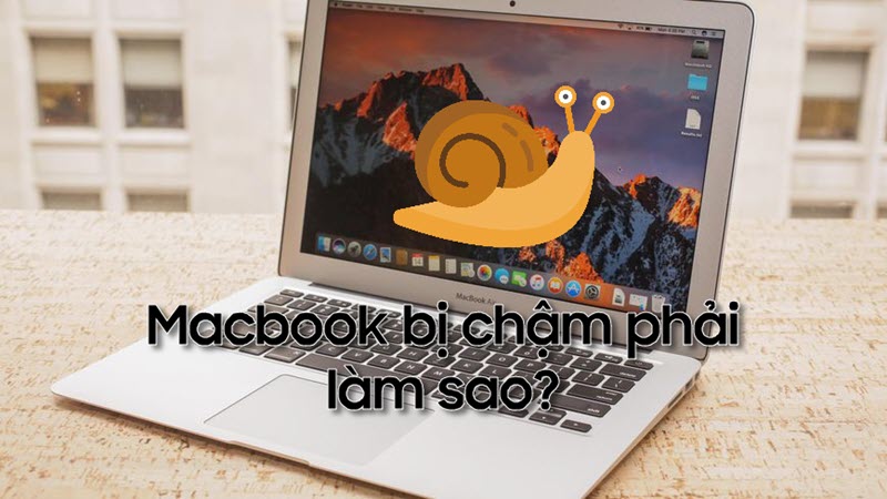 Cách khắc phục Macbook bị chậm hiệu quả và nhanh chóng