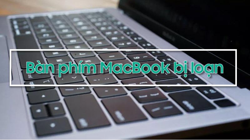 Tìm hiểu cách khắc phục bàn phím macbook bị loạn chữ