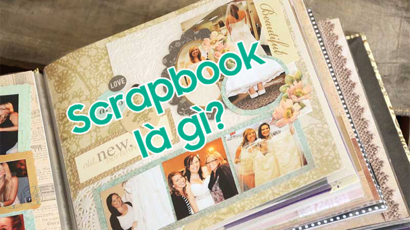 Scrapbook là gì? Muốn làm Scrapbook đẹp hết ý thì cần những gì?
