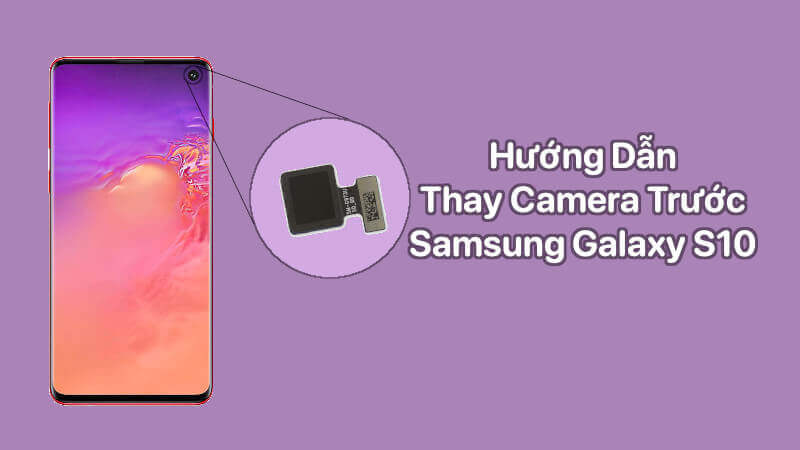 Hướng dẫn thay camera trước Samsung Galaxy S10
