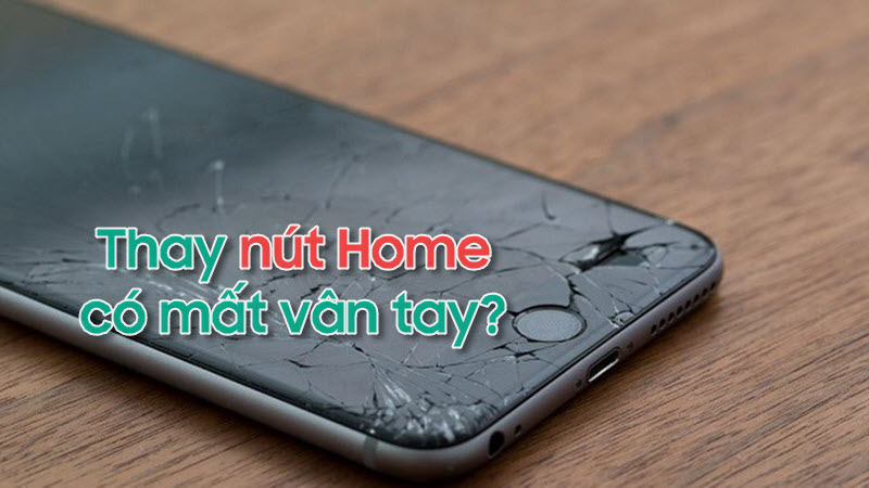 Thay nút home có mất vân tay không?