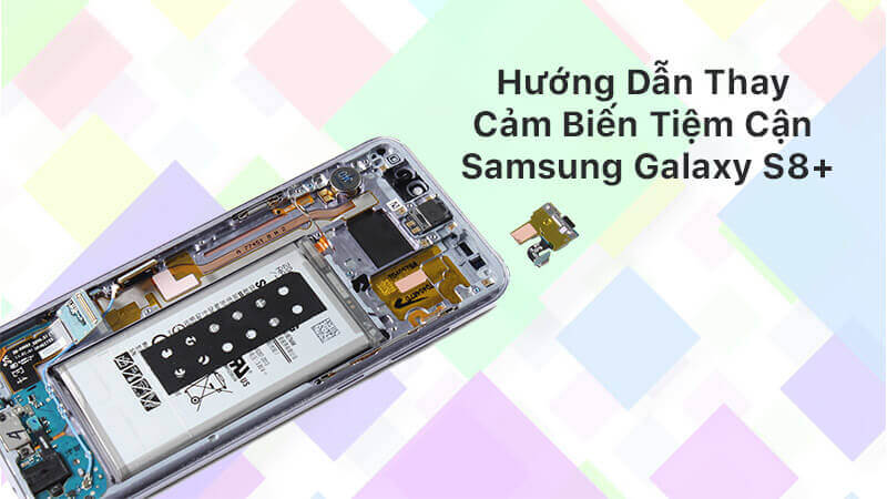 Hướng dẫn thay cảm biến tiệm cận Samsung Galaxy S8+