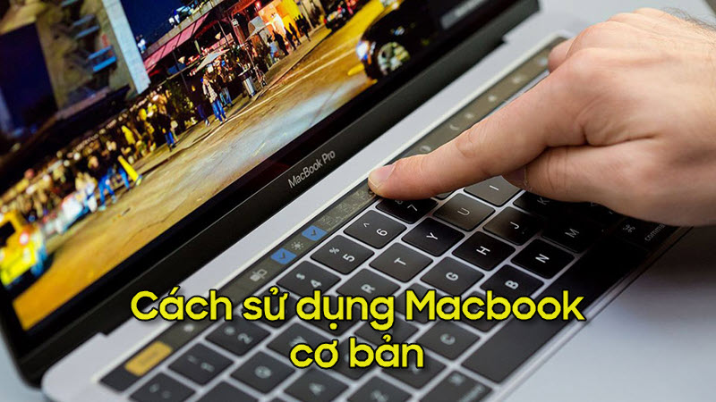 Tổng hợp cách sử dụng Macbook cơ bản chi tiết, dễ hiểu nhất