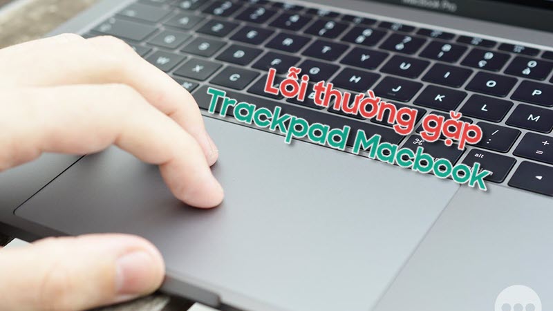 Khắc phục 8 lỗi thường gặp ở Trackpad Macbook
