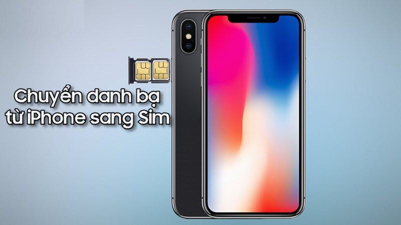 Cách chuyển danh bạ từ iPhone sang sim đơn giản và hữu hiệu