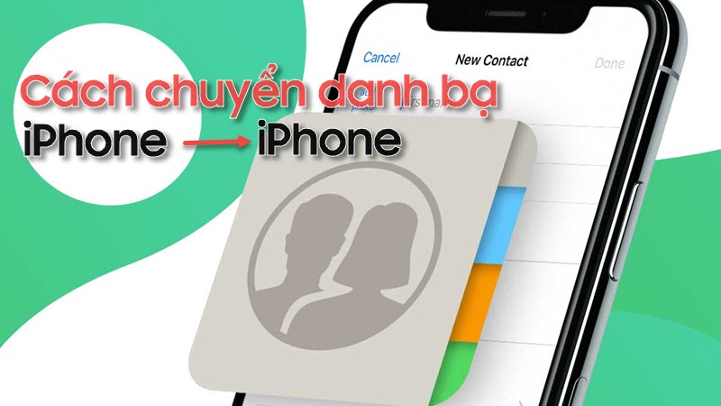 Cách chuyển danh bạ từ iPhone sang iPhone nhanh nhất