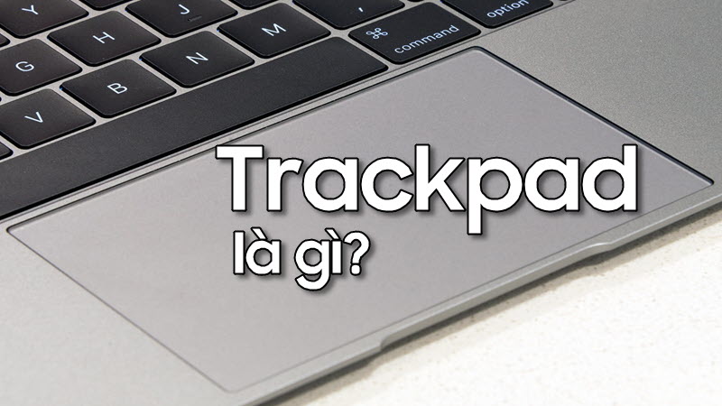 Trackpad là gì? Cách thao tác với Trackpad đa điểm trên Macbook