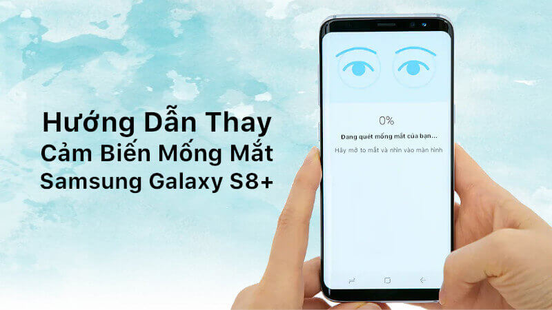 Hướng dẫn thay cảm biến mống mắt Samsung Galaxy S8+
