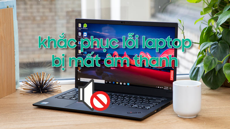 Nguyên nhân và cách khắc phục lỗi laptop bị mất âm thanh