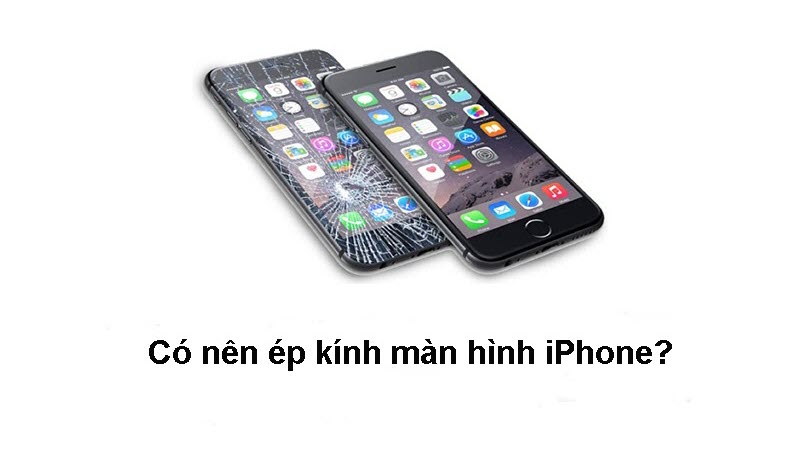 Ép kính iPhone là gì, có nên sử dụng dịch vụ ép kính