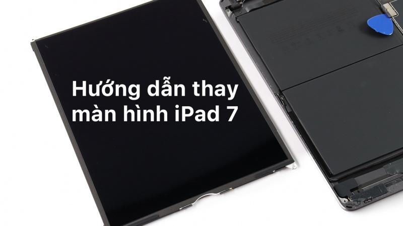 Hướng dẫn thay màn hình hiển thị iPad 7