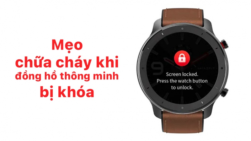 Mẹo chữa cháy khi đồng hồ thông minh bị khóa