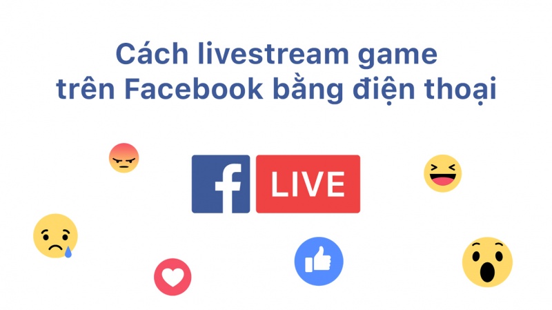 Mách bạn cách live stream game trên facebook bằng điện thoại đơn giản