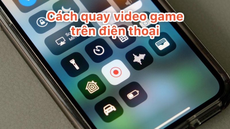 Bật mí cách quay video game trên điện thoại đang được ưa chuộng