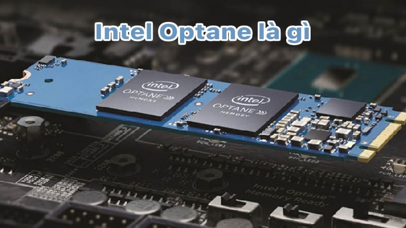 Intel optane là gì và những điều cơ bản