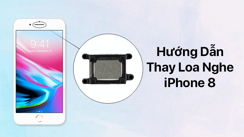 Hướng dẫn thay loa nghe iPhone 8